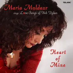 Heart of Mine: Maria Muldaur Sings Love Songs of Bob Dylan - Maria Muldaur Heart of Mine: Maria Muldaur Sings Love Songs of Bob Dylan - Maria Muldaur