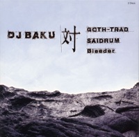 DJ BAKU 対 GOTH-TRAD,SAIDRUM,Bleeder - BAKU