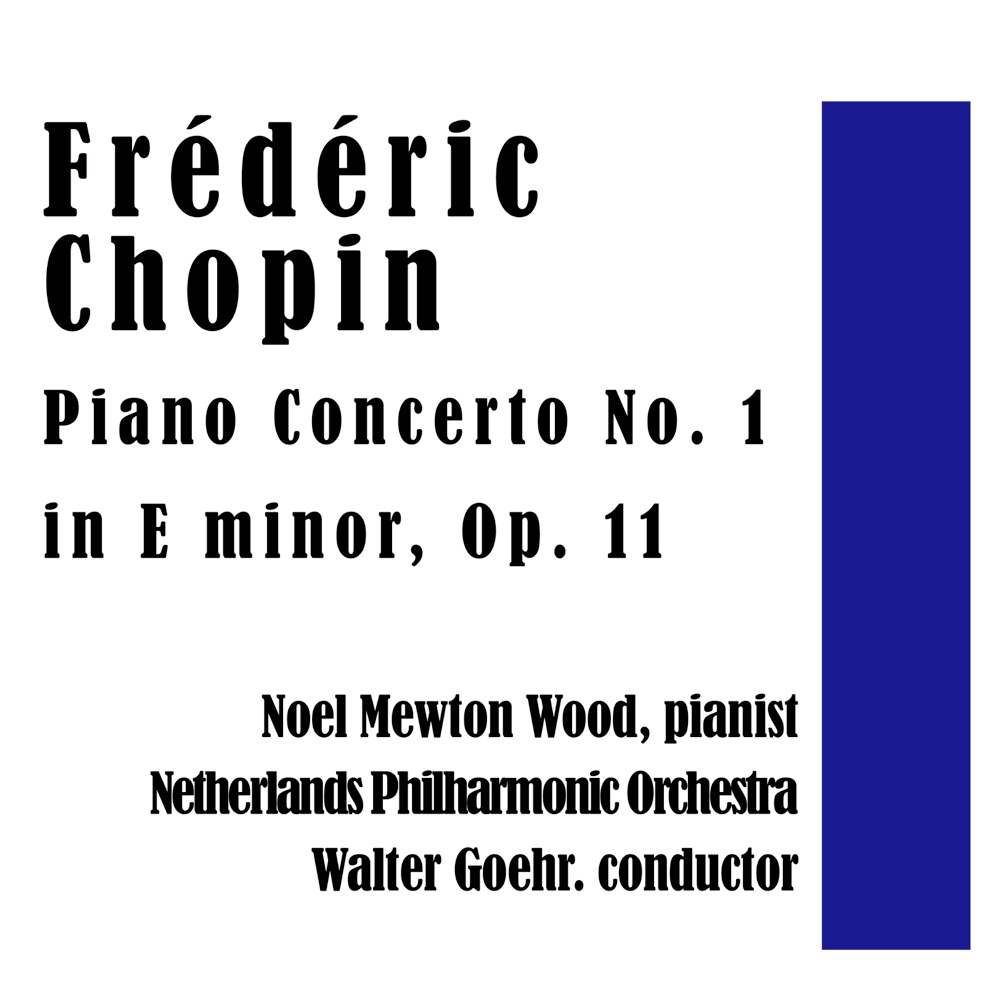 Обложка альбома «Frédéric Chopin - Piano Concerto No. 1 in E minor, Op. 11» — Netherlands Philharmonic Orchestra, Noel Mewton Wood & Walter Goehr