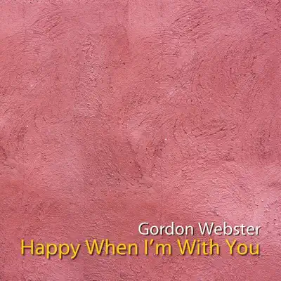 Listen to Happy When I'm With You by Gordon Webster