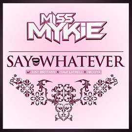 Say Whatever (feat. Just Brittany, Tami LaTrell & Nicoya) Miss Mykie