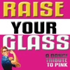 Raise Your Glass (A Dance Tribute To Pink) - Single