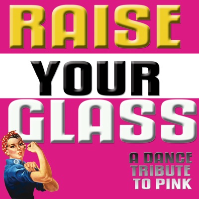 Raise Your Glass (A Dance Tribute To Pink) - Single
