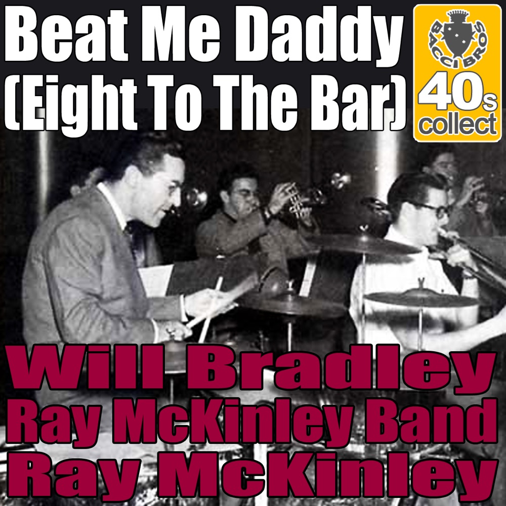 Обложка альбома «Beat Me Daddy (Eight To The Bar) (Remastered) - Single» — Will Bradley, Ray McKinley Band & Ray McKinley