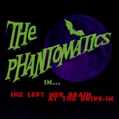 The Phantomatics - She Left Her Brain at the Drive-In