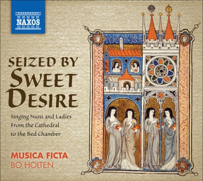 Vocal Ensemble Music - Seized By Sweet Desire - Singing Nuns and Ladies, from the Cathedral to the Bed Chamber
