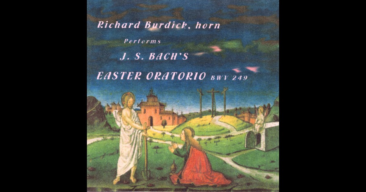 Richard Burdick, Horn, Performs: J. S. Bach’s Easter Oratorio, BWV249 by Richard Burdick on Apple Music