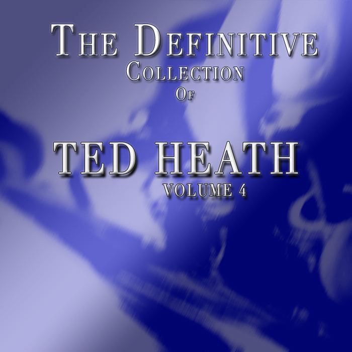 The Definitive Ted Heath Collection Volume 4