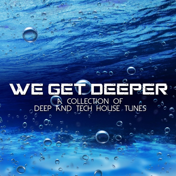 We Get Deeper (A Collection of Deep and Tech House Tunes)