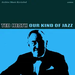 Our Kind of Jazz (1957-58) - Ted Heath Our Kind of Jazz (1957-58) - Ted Heath
