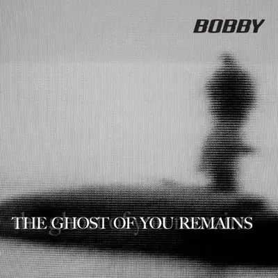 Ghost of You Remains - EP - Bobby