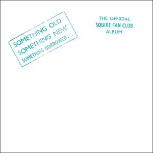 Something Old, Something New, Something Borrowed…The Official Squire Fan Club Album