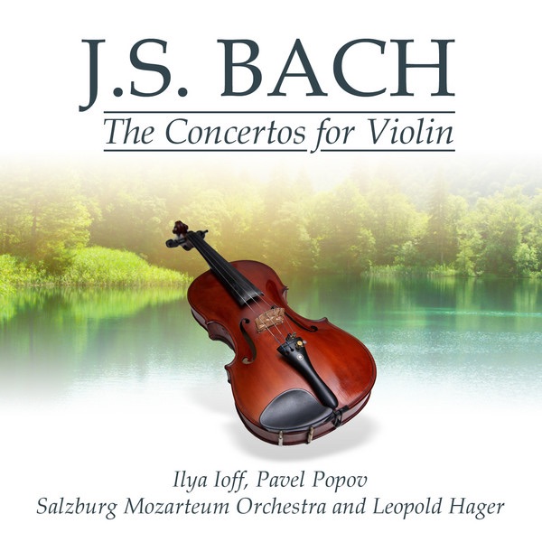Обложка альбома «J.S. Bach: The Concertos for Violin» — Mozarteum Orchestra Salzburg, Илья Иофф, Leopold Hager & Pavel Popov