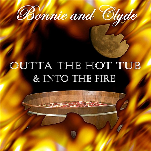 Обложка альбома «Outta the Hot Tub & Into the Fire - Single» — Bonnie and Clyde