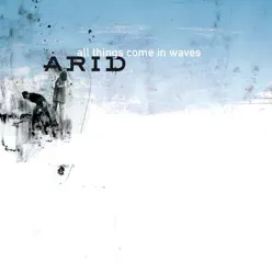 All Things Come In Waves - Arid