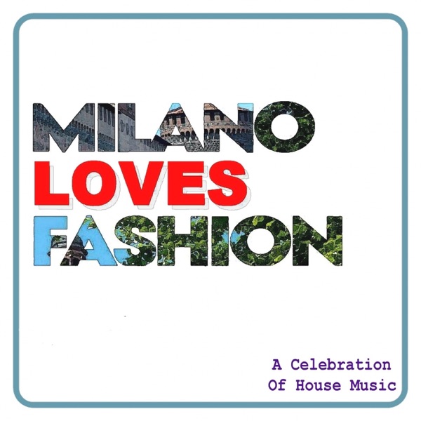 Milano Loves Fashion (A Celebration of House Music)