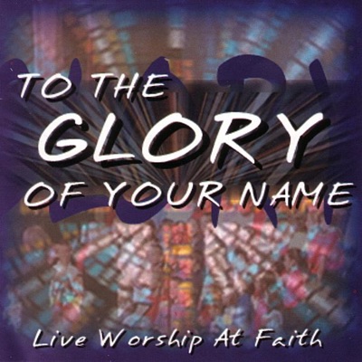 To the Glory of Your Name - Live Worship At Faith