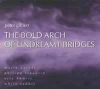 The Bold Arch of Undreamt Bridges - Peter Gilbert, White Rabbit Ensemble, Eric Hewitt, Philipp Staudlin, Kirsten Yon, Craig Leffer, Laura Sabo, Jeb Wallace, Cicilia Yudha, Orianna Webb, Jennifer Bleick & Mario Caroli