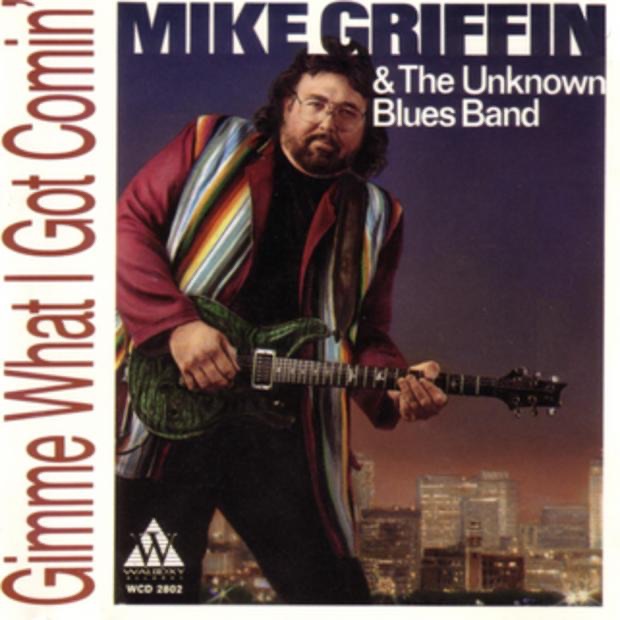 Gimmie What I Got Comin' by Mike Griffin & The Unknown Blues Band album cover