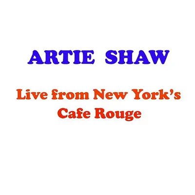 Live from New York's Café Rouge - Artie Shaw Live from New York's Café Rouge - Artie Shaw