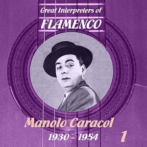 Great Interpreters of Flamenco - Manolo Caracol (1930 - 1954), Volume 1
