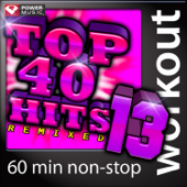Top 40 Hits Remixed, Vol. 13 (60 Min Non-Stop Workout Mix) [128 BPM]