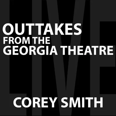 Outtakes from the Georgia Theatre - EP - Corey Smith Outtakes from the Georgia Theatre - EP - Corey Smith