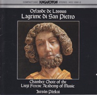 Lassus: Lagrime di San Pietro - Chamber Choir of the Liszt Ferenc Academy of Music & Istvan Parkai
