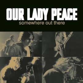 Somewhere Out There Our Lady Peace