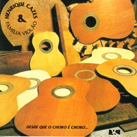 Desde Que O Choro É Choro... - Henrique Cazes & Família Violão
