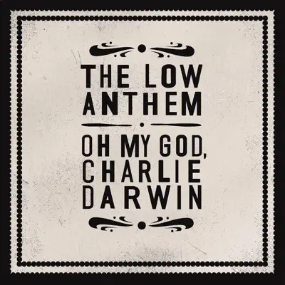Oh My God Charlie Darwin - The Low Anthem Oh My God Charlie Darwin - The Low Anthem