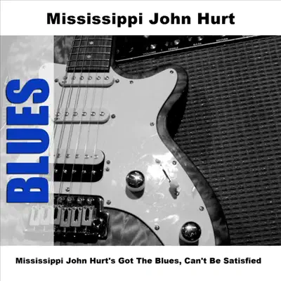 Got the Blues, Can't Be Satisfied - EP - Mississippi John Hurt Got the Blues, Can't Be Satisfied - EP - Mississippi John Hurt
