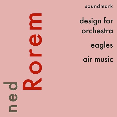 Ned Rorem Premiere Recordings: Design for Orchestra, Eagles, Air Music