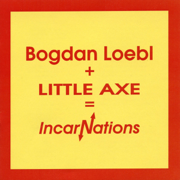 Bogdan Loebl + Little Axe = Incarnations - Bogdan Loebl & Little Axe