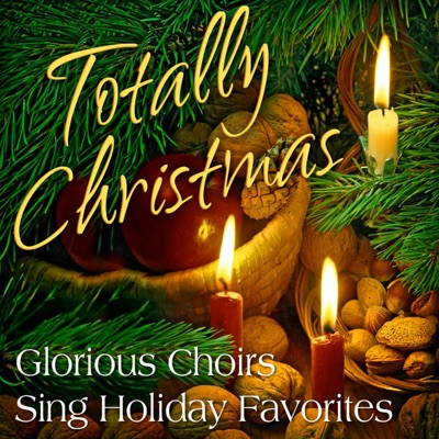 Totally Christmas: Glorious Choirs Sing Holiday Favorites
