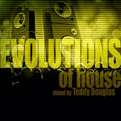 Evolutions of House (Mixed by Teddy Douglas)