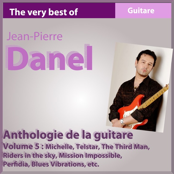 The Best of Jean-Pierre Danel : Anthology 1982-2010, vol. 5 (Anthologie de la guitare)