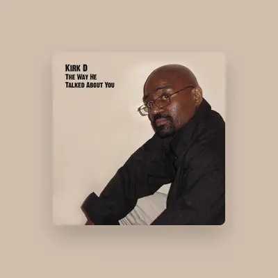 Listen to Kirk D, watch music videos, read bio, see tour dates & more!