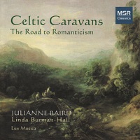 Celtic Caravans - The Road to Romanticisim - Julianne Baird, Linda Burman-Hall & Lux Musica