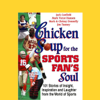 Chicken Soup for the Sports Fan's Soul: Stories of Insight, Inspiration, and Laughter - Jack Canfield, Mark Victor Hansen, Mark Donnelly, and more