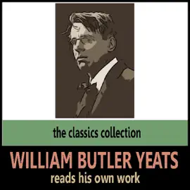 William Butler Yeats Reads His Own Work (Unabridged)