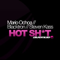Hot Sh*t - Mario Ochoa, Blacktron & Steven Kass