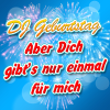 Aber Dich gibt’s nur einmal für mich - DJ Geburtstag