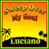 Luciano - Sweep Over My Soul