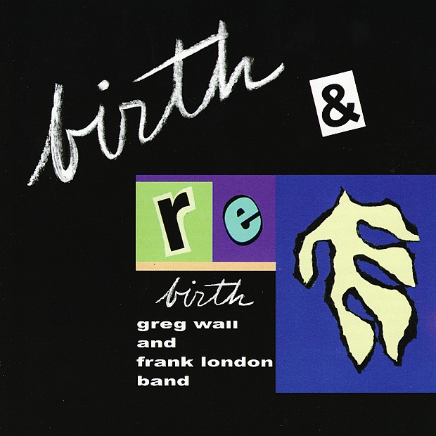 Обложка альбома «Birth & Rebirth» — The Greg Wall Frank London Band