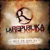 La Republika - Que Te Dio El