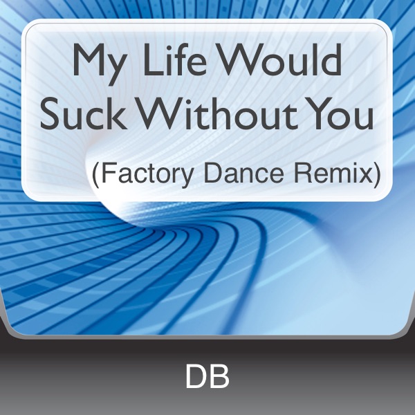 My Life Would Suck Withou You (Factory Team Remix)
