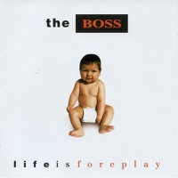 Life Is Foreplay - The Boss