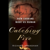 Catching Fire: How Cooking Made Us Human (Unabridged) - Richard Wrangham