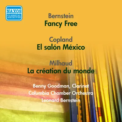 Bernstein, L.: Fancy Free - Copland, A.: El Salon Mexico - Milhaud, D.: La Creation Du Monde (Bernstein) (1951, 1956) - Benny Goodman Bernstein, L.: Fancy Free - Copland, A.: El Salon Mexico - Milhaud, D.: La Creation Du Monde (Bernstein) (1951, 1956) - Benny Goodman